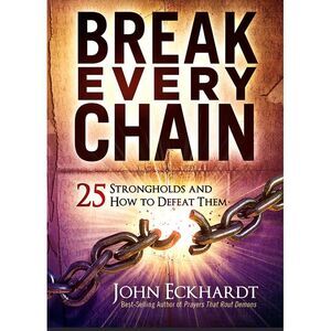 Break Every Chain: 25 Strongholds and How to Defeat Them -- John Eckhardt
